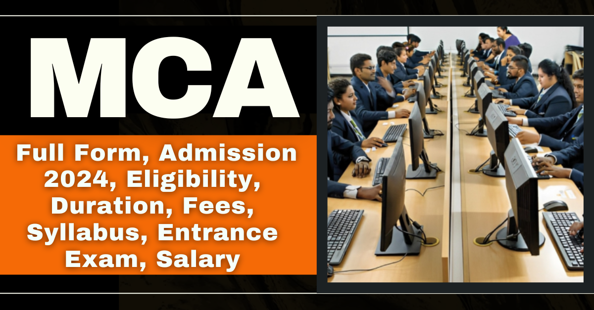 MCA: Full Form, Admission 2024, Eligibility, Duration, Fees, Syllabus, Entrance Exam, Salary