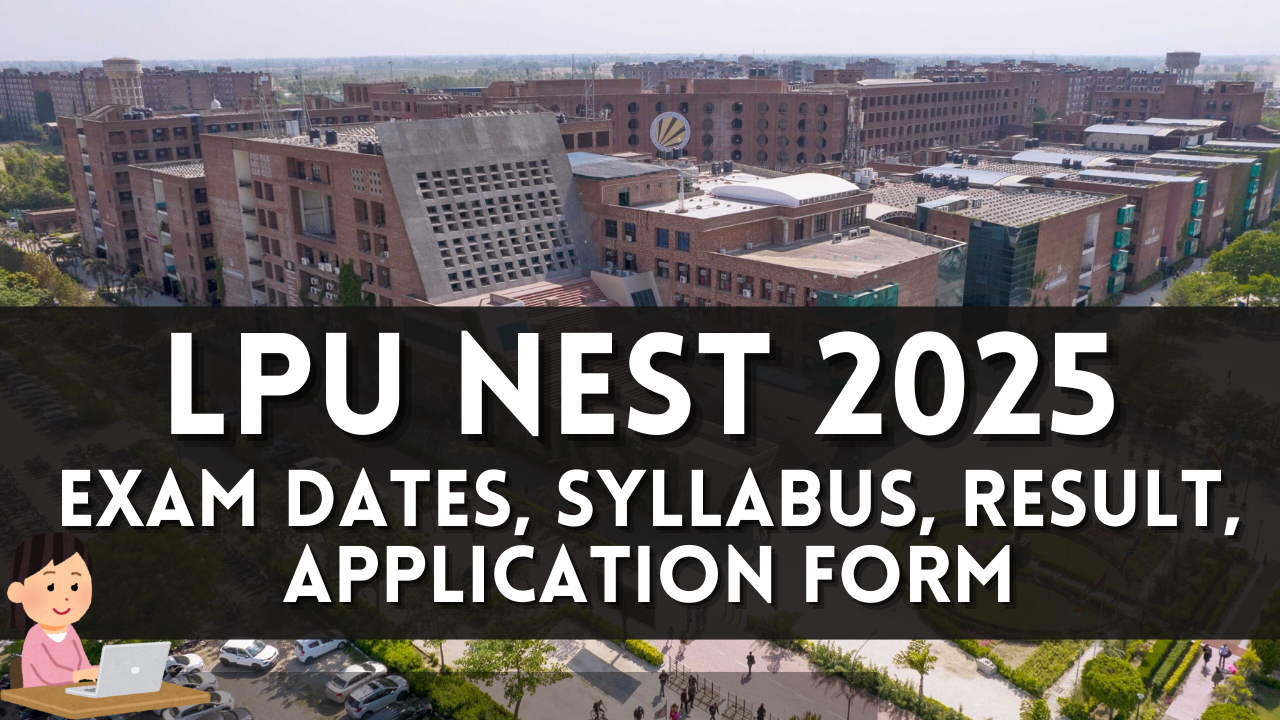 LPU NEST 2025: Exam Dates, Syllabus, Result, Application Form