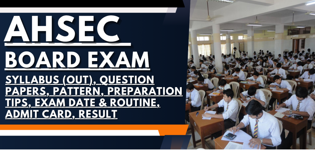 AHSEC Board Exam 2025: Syllabus (OUT), Question Papers, Pattern, Preparation Tips, Exam Date & Routine, Admit Card, Result