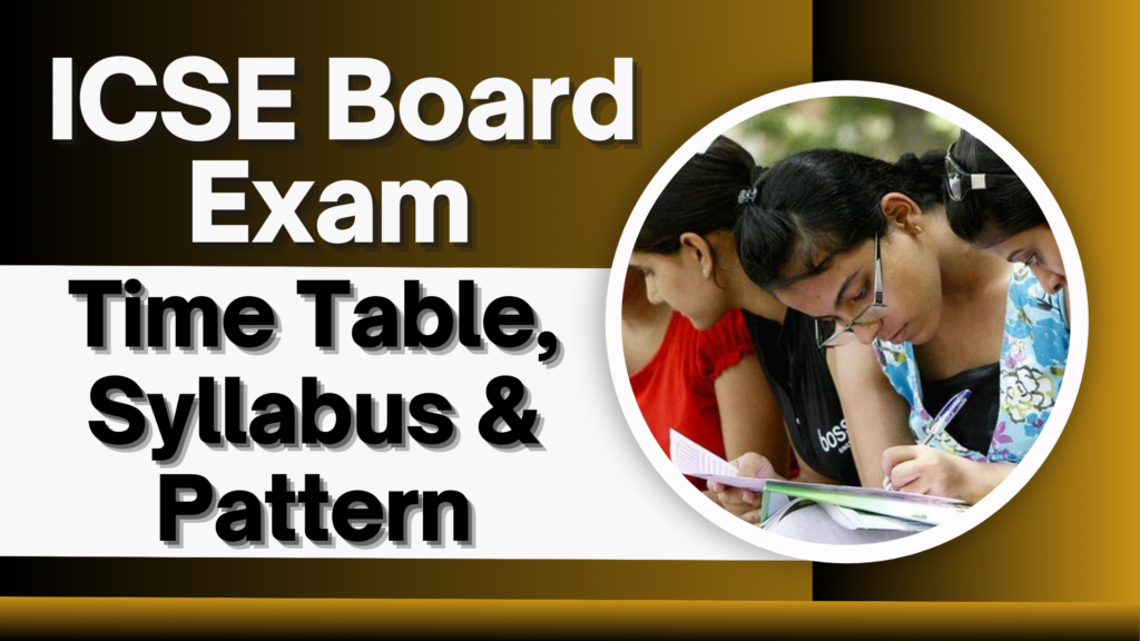 ICSE Board Exam 2025: Time Table, Syllabus & Pattern
