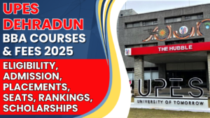 UPES Dehradun BBA Courses & Fees 2025: Eligibility, Admission, Placements, Seats, Rankings, Scholarships