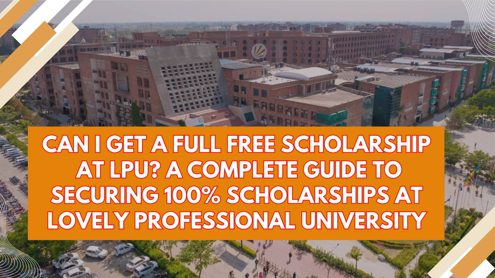 Can I Get a Full Free Scholarship at LPU? A Complete Guide to Securing 100% Scholarships at Lovely Professional University