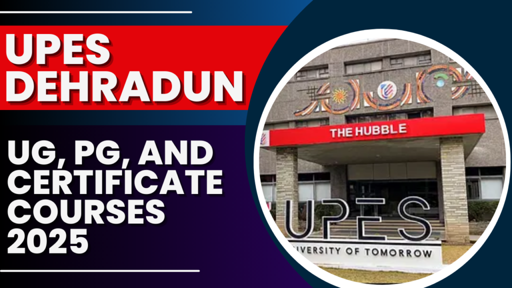 UPES Dehradun UG, PG, and Certificate Courses 2025