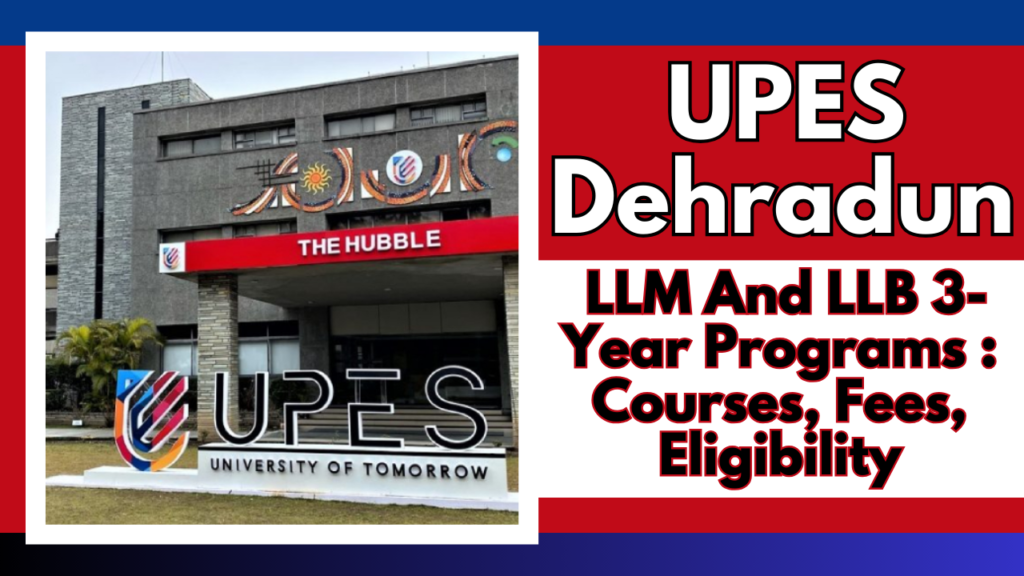 UPES Dehradun LLM And LLB 3-Year Programs 2025: Courses, Fees, Eligibility