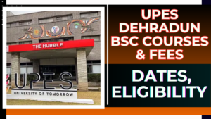UPES Dehradun BSc Courses & Fees 2025: Dates, Eligibility