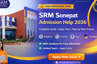 SRM University Sonepat Admission Help 2026 (Updated Guide): Complete Step-by-Step Process, Eligibility, Fees, Courses & Scholarship Details