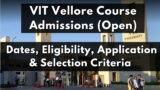 VIT Vellore Course Admissions  (Open): Dates, Eligibility, Application & Selection Criteria