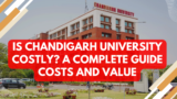 Is Chandigarh University Costly? A Complete Guide Costs and Value