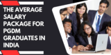 The Average Salary Package for PGDM Graduates in India