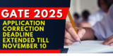 GATE 2025 application correction deadline extended till November 10