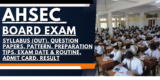AHSEC Board Exam 2025: Syllabus (OUT), Question Papers, Pattern, Preparation Tips, Exam Date & Routine, Admit Card, Result