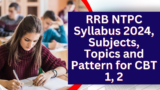 RRB NTPC Syllabus 2024, Subjects, Topics and Pattern for CBT 1, 2