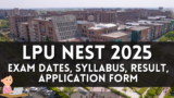 LPU NEST 2025: Exam Dates, Syllabus, Result, Application Form