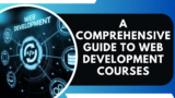 A Comprehensive Guide to Web Development Courses