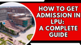 How to Get Admission in LPU: A Complete Guide