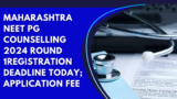 Maharashtra NEET PG counselling 2024 round 1registration deadline today; application fee
