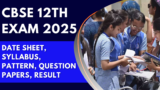 CBSE 12th Exam 2025 – Date Sheet, Syllabus, Pattern, Question Papers, Result