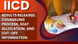 IICD 2024 Results Released, Counseling Process, Seat Allocation, and Cut-Off Information.