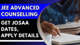 JEE Advanced Counselling 2025: Get JoSAA Dates, Apply Details