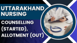 Uttarakhand Nursing 2024: Counselling (Started), Allotment (Out)