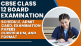 CBSE Class 12 Board Examination 2025: Schedule, Admit Card, Examination Papers, Curriculum, and Format