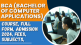 BCA (Bachelor of Computer Applications): Course, Full Form, Admission 2024, Fees, Subjects,