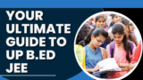 Your Ultimate Guide to UP B.Ed JEE: Everything You Need to Know
