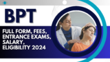 BPT: Full form, Fees, Entrance Exams, Salary, Eligibility 2024