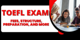 TOEFL Exam: Fees, Structure, Preparation, and More
