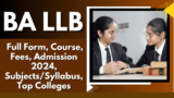 BA LLB: Full Form, Course, Fees, Admission 2024, Subjects/Syllabus, Top Colleges