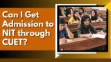 Can I Get Admission to NIT through CUET?