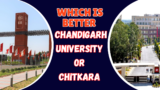 Which is Better, Chandigarh University or Chitkara ? A Detailed Comparison