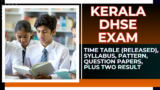 Kerala DHSE Exam 2025: Time Table (Released), Syllabus, Pattern, Question Papers, Plus Two Result