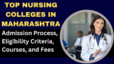Top Nursing Colleges in Maharashtra: Admission Process, Eligibility Criteria, Courses, and Fees