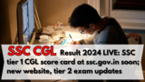 SSC CGL Result 2024 LIVE: SSC tier 1 CGL score card at ssc.gov.in soon; new website, tier 2 exam updates