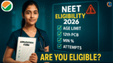 NEET Eligibility Criteria 2026: Age Limit Complete Guide, Process, Dates, Admission Eligibility & Application Details