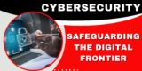Cybersecurity: Safeguarding the Digital Frontier