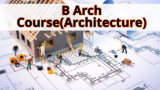 B Arch Course(Architecture): Full Form, Admission 2024, Fees, Syllabus, Jobs, Salary –