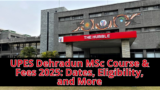 UPES Dehradun MSc Course & Fees 2025: Dates, Eligibility, and More