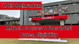 UPES Dehradun M.Tech Courses & Fees 2025: Dates, Eligibility