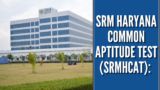 SRM Haryana Common Aptitude Test (SRMHCAT): An In-Depth Overview