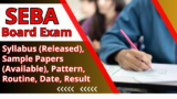 SEBA Board Exam 2025: Syllabus (Released), Sample Papers (Available), Pattern, Routine, Date, Result