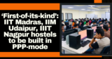 ‘First-of-its-kind’: IIT Madras, IIM Udaipur, IIIT Nagpur hostels to be built in PPP-mode