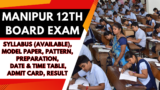 Manipur 12th Board Exam 2025: Syllabus (Available), Model Paper, Pattern, Preparation, Date & Time Table, Admit Card, Result