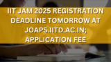 IIT JAM 2025 registration deadline tomorrow at joaps.iitd.ac.in; application fee