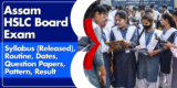 Assam HSLC Board Exam 2025: Syllabus (Released), Routine, Dates, Question Papers, Pattern, Result