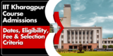 IIT Kharagpur Course Admissions 2025: Dates, Eligibility, Fee & Selection Criteria