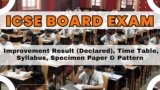 ICSE Board Exam : Improvement Result (Declared), Time Table, Syllabus, Specimen Paper & Pattern