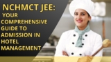 NCHMCT JEE: Your Comprehensive Guide to Admission in Hotel Management