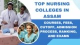 Top Nursing Colleges in Assam 2024: Courses, Fees, Cutoff, Admission Process, Ranking, and Exams